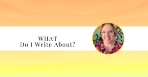 featured image with a photo of Bridget Willard that says " What do I write about?"