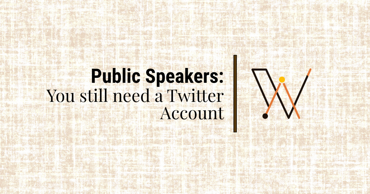 Public Speakers: You still need a Twitter account.